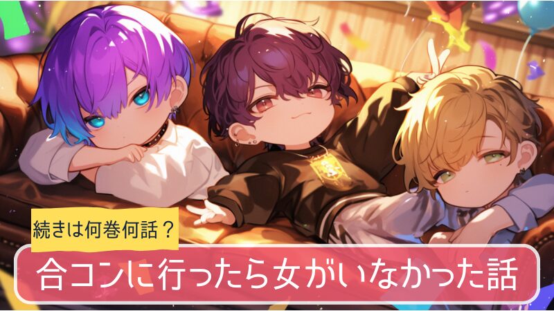 合コンに行ったら女がいなかった話,アニメ,どこまで,何巻から