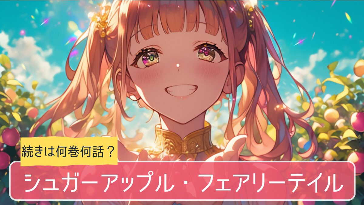 シュガアプ,シュガーアップルフェアリーテイル,アニメ どこまで,続き 何巻から