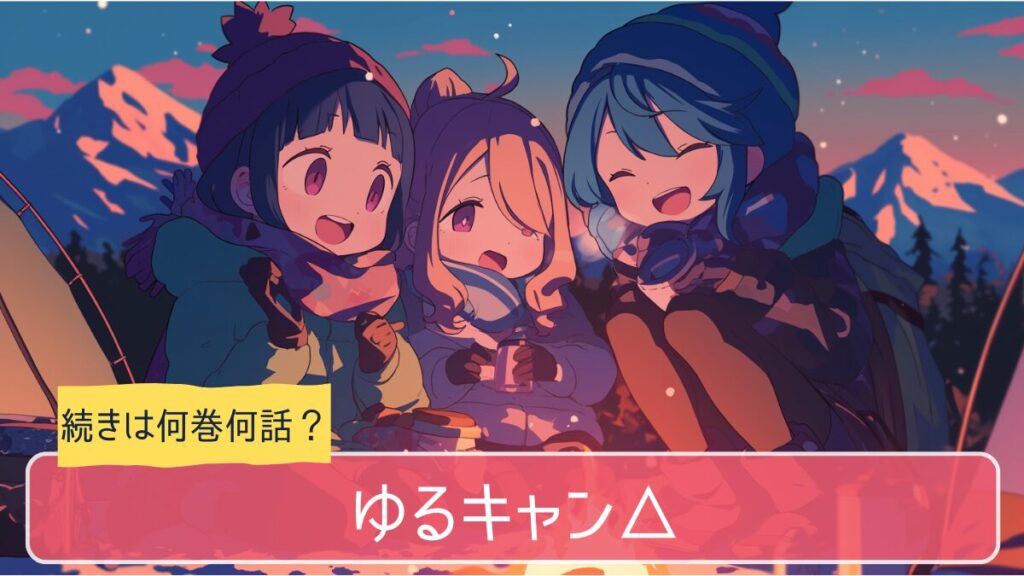 ゆるキャンのアニメはどこまで続きは何巻から